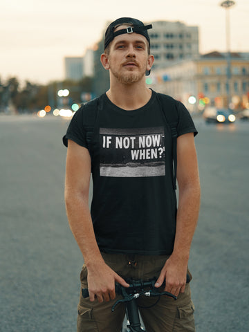 IF NOT NOW - Unisex T-Shirt